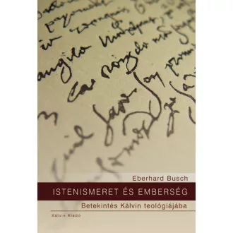   Istenismeret és emberség - Betekintés Kálvin teológiájába