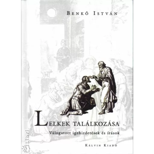 Lelkek találkozása - Válogatott igehirdetések és írások - Benkő István