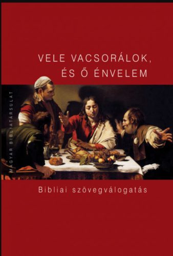 VELE VACSORÁLOK, ÉS Ő ÉNVELEM - BIBLIAI SZÖVEGVÁLOGATÁS