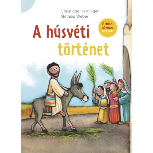 A húsvéti történet - Bibliaolvasó leszek - Christiane Herrlinger