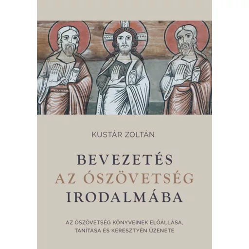 Bevezetés az Ószövetség irodalmába - Az Ószövetség könyveinek előállása, tanítása és keresztyén üzenete - Kustár Zoltán