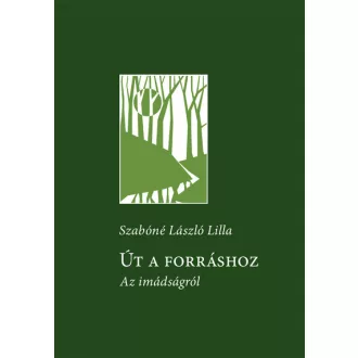   Út a forráshoz - Az imádságról - Szabóné László Lilla