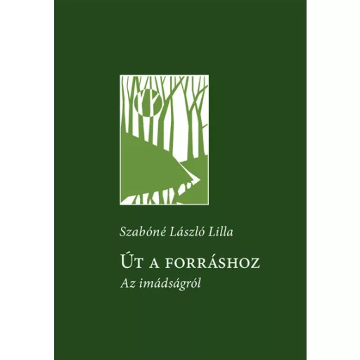 Út a forráshoz - Az imádságról - Szabóné László Lilla