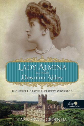 Lady Almina és a valódi Downton Abbey - Carnarvon grófnéja