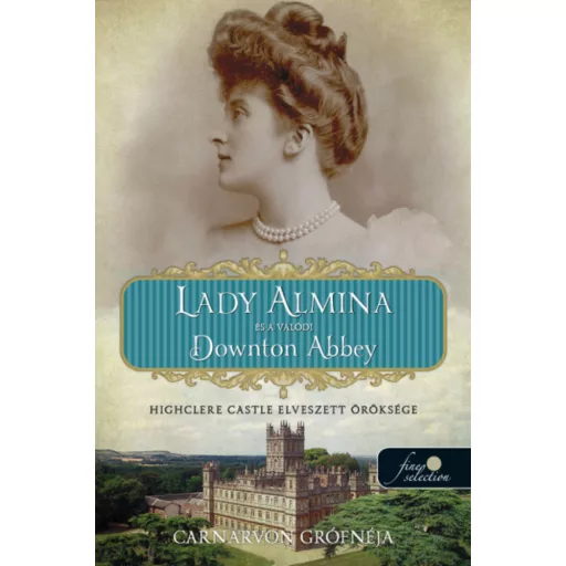 Lady Almina és a valódi Downton Abbey - Carnarvon grófnéja