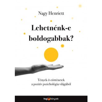   Lehetnénk-e boldogabbak? - Tények és történetek a pozitív pszichológia világából - Nagy Henriett