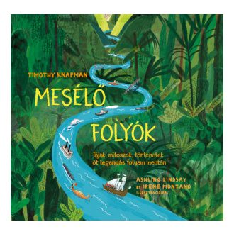   Mesélő folyók - Tájak, mítoszok, történetek öt legendás folyam mentén - Timothy Knapman