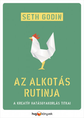 Az alkotás rutinja - A kreatív hatásgyakorlás titkai - Seth Godin