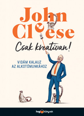Csak kreatívan! - Vidám kalauz az alkotómunkához - John Cleese