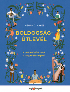 Boldogságútlevél - Az örömteli élet titkai a világ minden tájáról - Megan C. Hayes