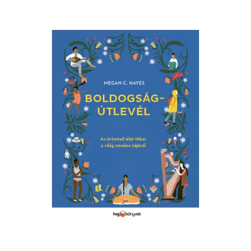 Boldogságútlevél - Az örömteli élet titkai a világ minden tájáról - Megan C. Hayes