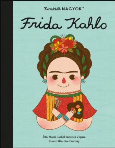 Kicsikből NAGYOK - Frida Kahlo - María Isabel Sanchez Vegara