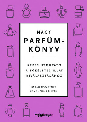 Nagy parfümkönyv - Képes útmutató a tökéletes illat kiválasztásához