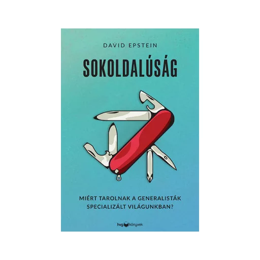 Sokoldalúság - Miért tarolnak a generalisták specializált világunkban? - David Epstein