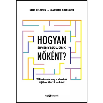   Hogyan érvényesüljünk nőként? - Marshall Goldsmith - Sally Helgesen