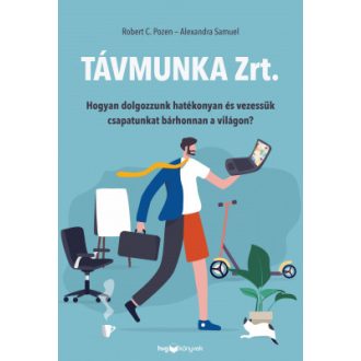   Távmunka Zrt. - Hogyan dolgozzunk hatékonyan és vezessük csapatunkat bárhonnan a világon? - Alexandra Samuel - Robert C. Pozen