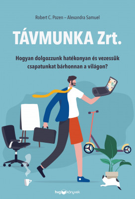 Távmunka Zrt. - Hogyan dolgozzunk hatékonyan és vezessük csapatunkat bárhonnan a világon? - Alexandra Samuel - Robert C. Pozen