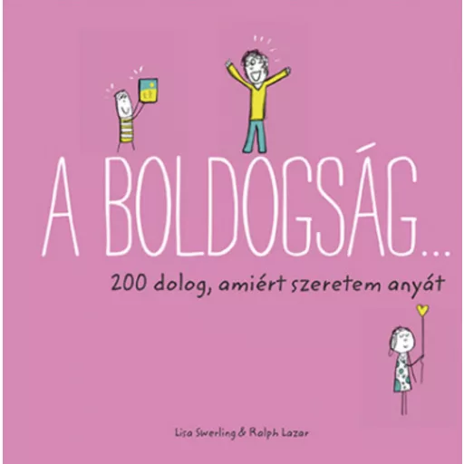 A boldogság… - 200 dolog, amiért szeretem anyát - Ralph Lazar és Lisa Swerling