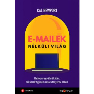   E-mailek nélküli világ - Hatékony együttműködés, fókuszált figyelem, zavaró tényezők nélkül - Cal Newport