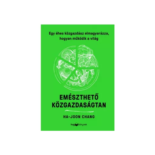 Emészthető közgazdaságtan - Egy éhes közgazdász elmagyarázza, hogyan működik a világ - Ha-Joon Chang