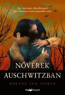 Nővérek Auschwitzban - Egy testvérpár ellenállásának igaz története a náci megszállás alatt - Roxane van Iperen