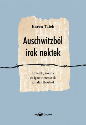 Auschwitzból írok nektek - Levelek, sorsok és igaz történetek a haláltáborból - Karen Taieb