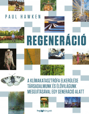 Regeneráció - A klímakatasztrófa elkerülése társadalmunk és élővilágunk megújításával egy generáció alatt - Paul Hawken