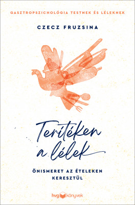 Terítéken a lélek - Önismeret az ételeken keresztül - Czecz Fruzsina