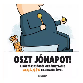   Oszt jónapot! - A köztársaságtól Orbanisztánig Marabu karikatúráival
