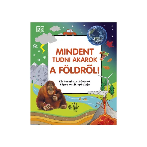 Mindent tudni akarok a Földről! - Kis természetbúvárok képes enciklopédiája