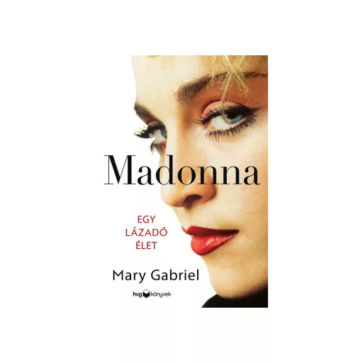 Mary Gabriel: Madonna - Egy lázadó élet