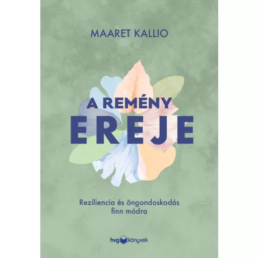 A remény ereje - Reziliencia és öngondoskodás finn módra - Maaret Kallio