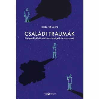   Családi traumák - Gyógyulástörténetek veszteségről és szeretetről - Julia Samuel