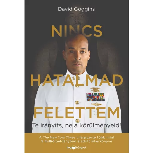 Nincs hatalmad felettem - Te irányíts, ne a körülményeid! - David Goggins
