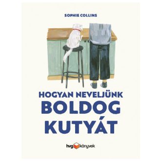 Hogyan neveljünk boldog kutyát - Sophie Collins