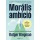 Morális ambíció - Rutger Bregman