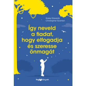   Így neveld a fiadat, hogy elfogadja és szeresse önmagát - Kasey Edwards - Christopher Scanlon