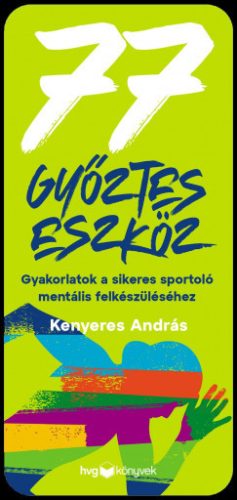 77 győztes eszköz - Gyakorlatok a sikeres sportoló mentális felkészüléséhez - Kenyeres András