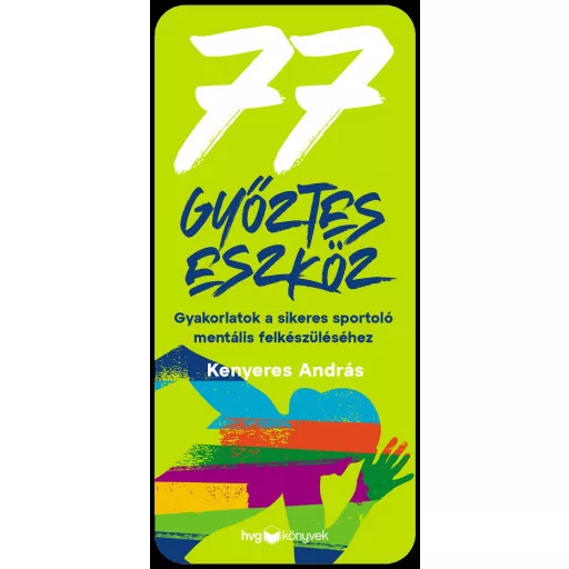 77 győztes eszköz - Gyakorlatok a sikeres sportoló mentális felkészüléséhez - Kenyeres András