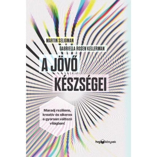 A jövő készségei - Maradj reziliens, kreatív és sikeres a gyorsan változó világban! - Gabriella Rosen Kellerman és Martin Seligman