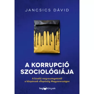   A korrupció szociológiája - A kisstílű megvesztegetéstől a közpénzek ellopásáig Magyarországon - Jancsics Dávid