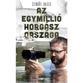 Az egymillió horgász országa - Szendőfi Balázs