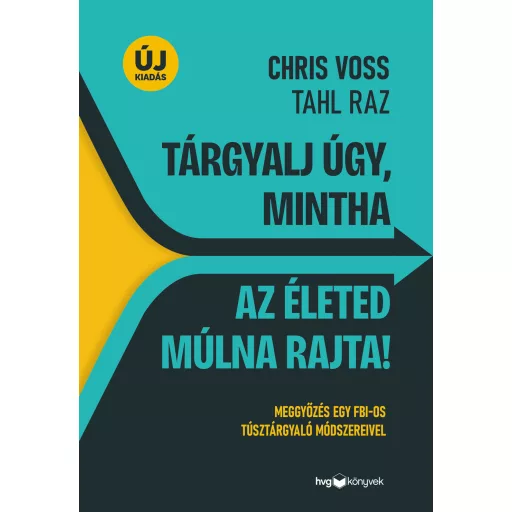 Tárgyalj úgy, mintha az életed múlna rajta! (Új kiadás) - Chris Voss, Tahl Raz