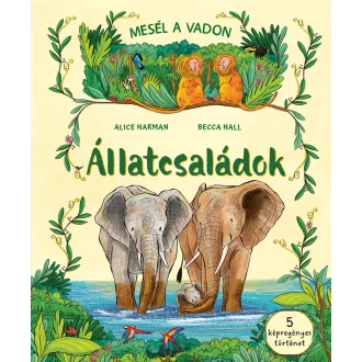 Mesél a vadon - Állatcsaládok - Alice Harman