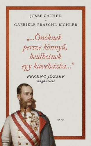 Önöknek persze könnyű, beülhetnek egy kávéházba - Ferenc József magánélete