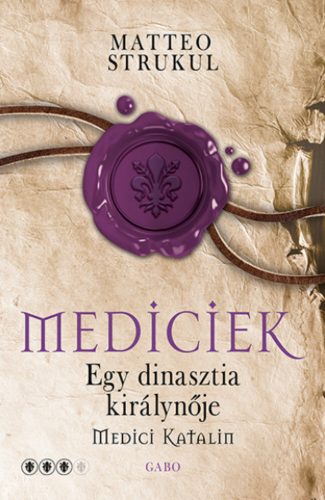 Mediciek - Egy dinasztia királynője - Medici Katalin - Matteo Strukul