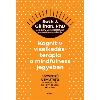   Kognitív viselkedésterápia a mindfulness jegyében - Seth J. Gillihan, PhD