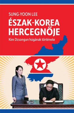 Észak-Korea hercegnője - Kim Dzsongun húgának története - Sung-Yoon Lee