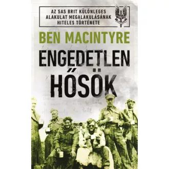 Engedetlen hősök - Ben Macintyre