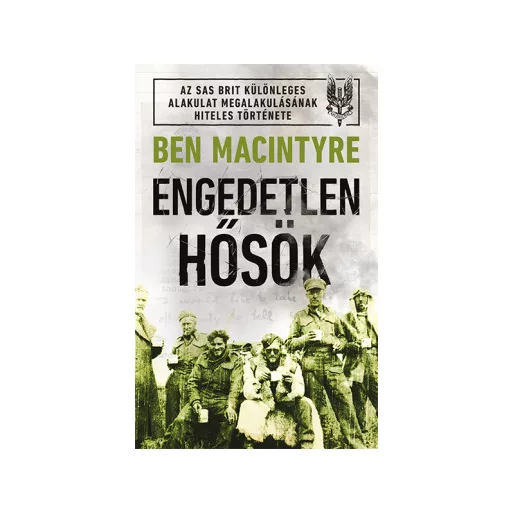 Engedetlen hősök - Ben Macintyre
